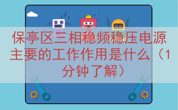 保亭区三相稳频稳压电源主要的工作作用是什么（1 分钟了解）