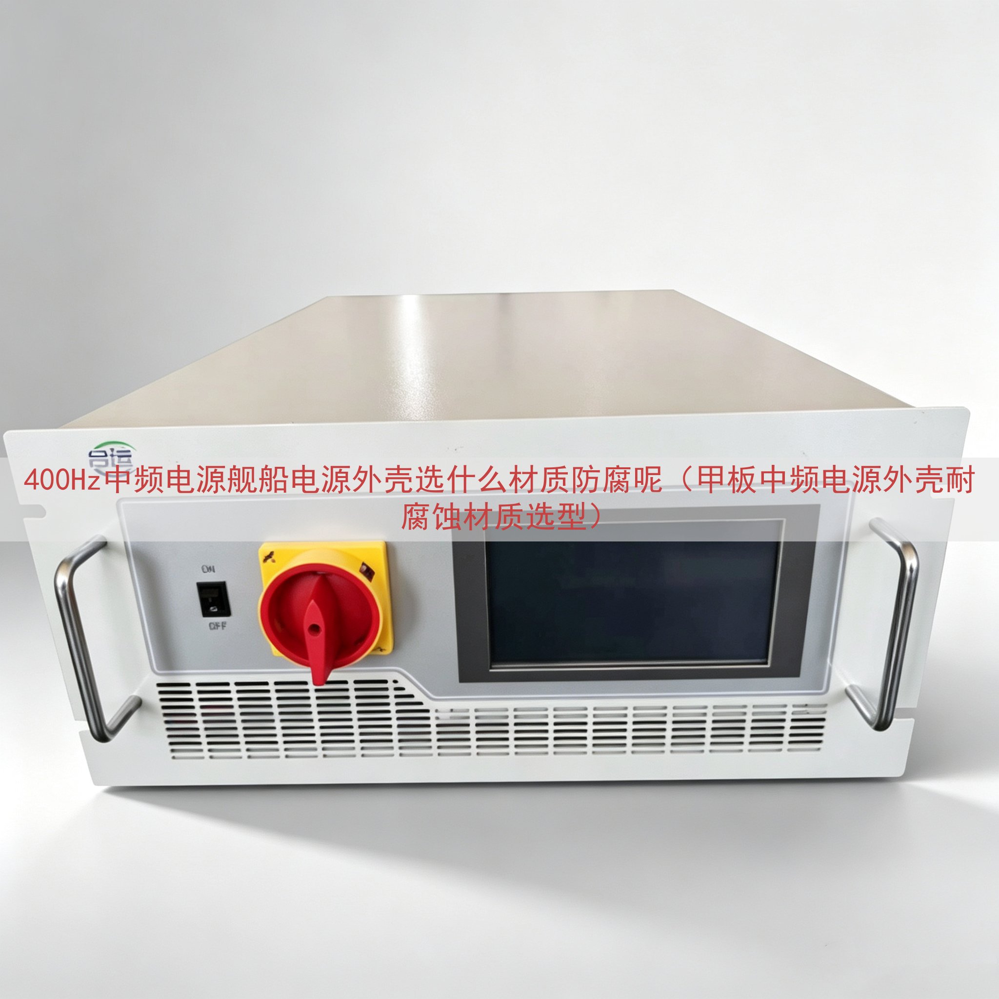 400Hz中频电源舰船电源外壳选什么材质防腐呢（甲板中频电源外壳耐腐蚀材质选型）