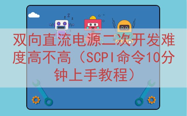 双向直流电源二次开发难度高不高（SCPI命令10分钟上手教程）